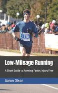 Low-Mileage Running: A Short Guide to Running Faster, Injury Free