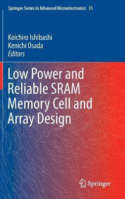 Low Power and Reliable SRAM Memory Cell and Array Design - Ishibashi, Koichiro (Editor), and Osada, Kenichi (Editor)