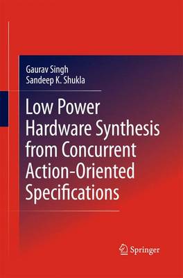 Low Power Hardware Synthesis from Concurrent Action-Oriented Specifications - Singh, Gaurav, and Shukla, Sandeep Kumar