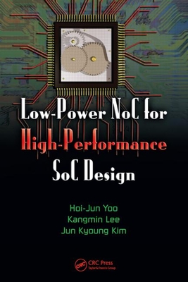 Low-Power Noc for High-Performance Soc Design - Yoo, Hoi-Jun, and Lee, Kangmin, and Kim, Jun Kyong