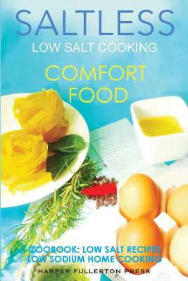 Low Salt Cooking: Salt-Less Comfort Food. Low salt recipes, low sodium cookbook - Fullerton, Harper