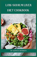 Low-Sodium Liver Diet Cookbook: Flavorful and Nutritious Recipes for a Healthy Liver