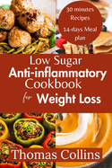 Low Sugar Anti-inflammatory Cookbook for weight loss: Gluten free, low carb, high protein, vegan heart healthy, balanced and nutrient dense recipes to reduce inflammation and improve well being