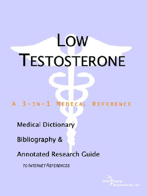 Low Testosterone - A Medical Dictionary, Bibliography, and Annotated Research Guide to Internet References - Icon Health Publications