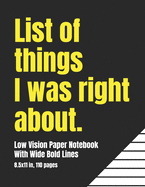 Low Vision Paper Notebook With Wide Bold Lines: List of Things I Was Right About: A Big Blank Lined Book For Visually Impaired or Legally Blind People With A Sense of Humor