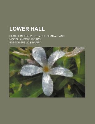 Lower Hall; Class List for Poetry, the Drama and Miscellaneous Works - Library, Boston Public
