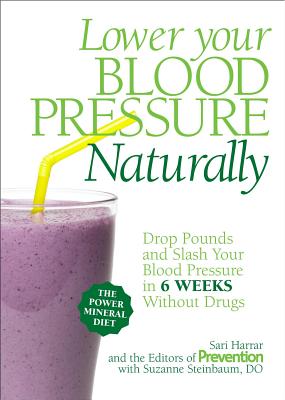 Lower Your Blood Pressure Naturally: Drop Pounds and Slash Your Blood Pressure in 6 Weeks Without Drugs - Harrar, Sar, and Steinbaum, Suzanne, Dr., and Prevention Magazine