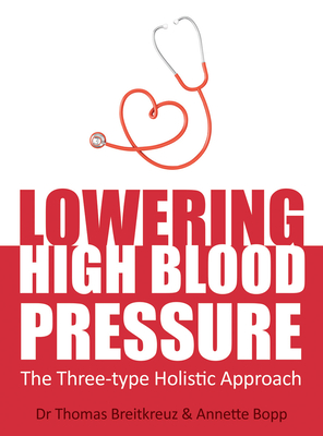 Lowering High Blood Pressure: The Three-type Holistic Approach - Breitkreuz, Thomas, Dr., and Bopp, Annette, and Creeger, Catherine (Translated by)