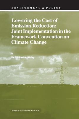 Lowering the Cost of Emission Reduction: Joint Implementation in the Framework Convention on Climate Change - Ridley, M a