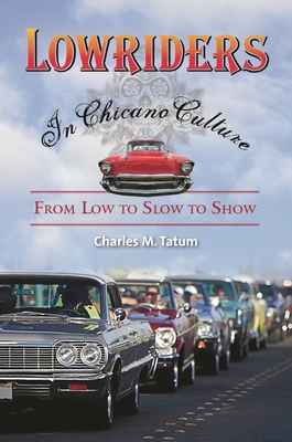 Lowriders in Chicano Culture: From Low to Slow to Show - Tatum, Charles