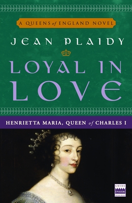 Loyal in Love: Henrietta Maria, Wife of Charles I - Plaidy, Jean