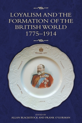 Loyalism and the Formation of the British World, 1775-1914 - Blackstock, Allan (Contributions by), and O'Gorman, Frank (Contributions by), and Holmes, Andrew (Contributions by)