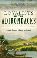 Loyalists in the Adirondacks: The Fight for Britain in the Revolutionary War