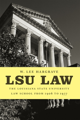 Lsu Law: The Louisiana State University Law School from 1906 to 1977 - Hargrave, W Lee