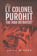 Lt Colonel Purohit: The Man Betrayed
