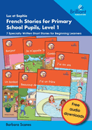 Luc et Sophie French Stories for Primary School Pupils, Level 1: 7 Specially Written Short Stories for Beginning Learners