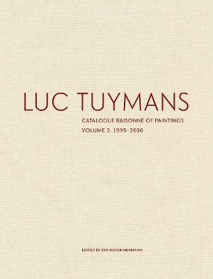 Luc Tuymans Catalogue Raisonne of Paintings: Volume 2, 1995-2006 - Meyer-Hermann, Eva (Editor)