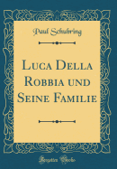 Luca Della Robbia Und Seine Familie (Classic Reprint)