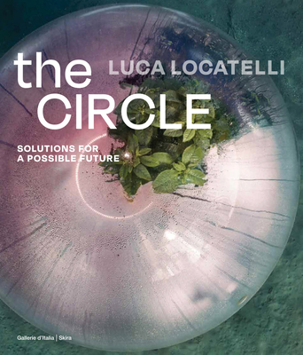 Luca Locatelli: The Circle: Solutions for a Possible Future - Locatelli, Luca (Editor), and Medde, Elisa (Editor)