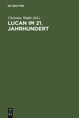 Lucan Im 21. Jahrhundert - Walde, Christine (Editor), and Amb?hl, Annemarie (Contributions by), and Dingel, Joachim (Contributions by)