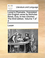 Lucan's Pharsalia. Translated Into English Verse by Nicholas Rowe, Esq; In Two Volumes. ... the Third Edition. of 2; Volume 1