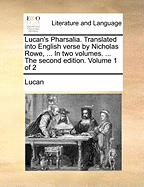 Lucan's Pharsalia. Translated Into English Verse by Nicholas Rowe, ... In two Volumes. ... The Second Edition. of 2; Volume 1