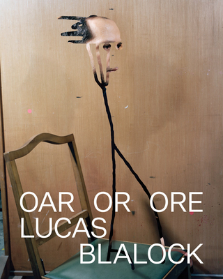 Lucas Blalock: Oar or Ore - Blalock, Lucas, and Ferguson, Russell (Text by), and Figner, Susanne (Text by)