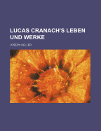 Lucas Cranach's Leben Und Werke