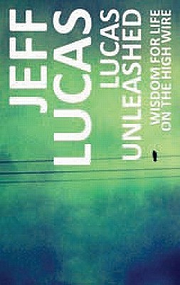 Lucas Unleashed: Wisdom for Life on the High Wire - Lucas, Jeff