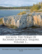 Lucasta; The Poems of Richard Lovelace, Esquire Volume 1