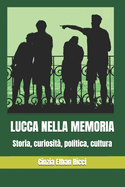 Lucca Nella Memoria: Storia, curiosit?, politica, cultura