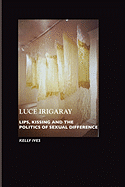 Luce Irigaray: Lips, Kissing and the Politics of Sexual Difference