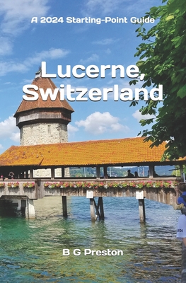 Lucerne, Switzerland: Plus the Lake Lucerne Area - Preston, B G