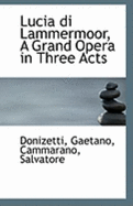 Lucia Di Lammermoor, a Grand Opera in Three Acts