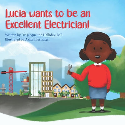 Lucia wants to be an Excellent Electrician - Illustrates, Aziza, and Halliday-Bell, Jacqueline