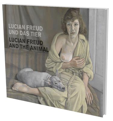 Lucian Freud: Animals Dressed - Ruttinger, Ines, and Schmidt, Eva