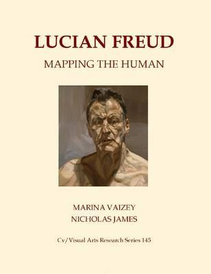 Lucian Freud: Mapping The Human - Vaizey, Marina, and James, Nicholas