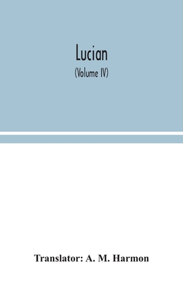 Lucian (Volume IV) - M Harmon, A (Translated by)