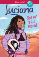 Luciana: Out of This World (American Girl: Girl of the Year 2018, Book 3): Volume 3