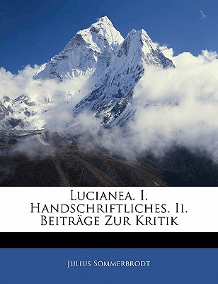 Lucianea. I. Handschriftliches. II. Beitrage Zur Kritik - Sommerbrodt, Julius