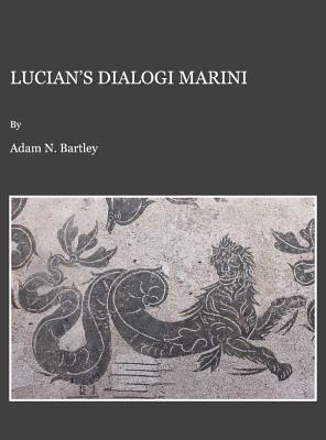 Lucian's Dialogi Marini - Bartley, Adam N.