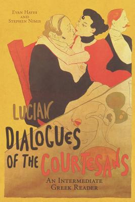 Lucian's Dialogues of the Courtesans: An Intermediate Greek Reader: Greek Text with Running Vocabulary and Commentary - Nimis, Stephen a, and Hayes, Edgar Evan, and Lucian