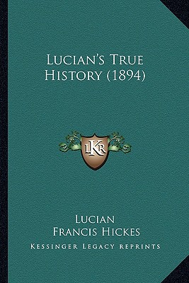 Lucian's True History (1894) - Lucian, and Hickes, Francis (Translated by), and Whibley, Charles (Introduction by)