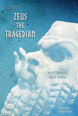 Lucian's Zeus the Tragedian: An Intermediate Greek Reader: Greek Text with Running Vocabulary and Commentary - Nimis, Stephen a, and Hayes, Edgar Evan, and Lucian