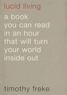 Lucid Living: A Book You Can Read in an Hour That Will Turn Your World Inside Out - Freke, Timothy