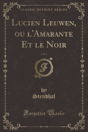 Lucien Leuwen, Ou L'Amarante Et Le Noir, Vol. 1 (Classic Reprint)