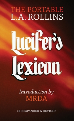Lucifer's Lexicon: The Portable L.A. Rollins - Rollins, L a, and Mrda (Introduction by), and Smith, Chip (Preface by)