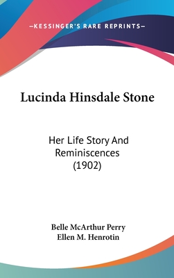 Lucinda Hinsdale Stone: Her Life Story And Reminiscences (1902) - Perry, Belle McArthur, and Henrotin, Ellen M (Introduction by)