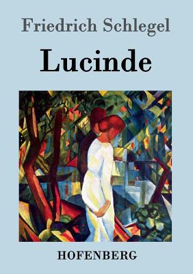 Lucinde: Ein Roman - Schlegel, Friedrich