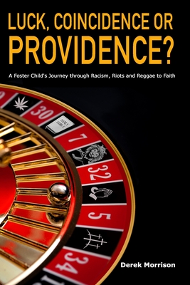 Luck, Coincidence or Providence?: A Foster Child's Journey Through Racism, Riots and Reggae to Faith - Morrison, Derek